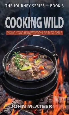 Cooking Wild: Wie Sie Ihre Ernte vom Feld auf den Tisch bringen - Cooking Wild: Taking Your Harvest From Field to Table
