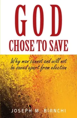 Gott hat sich entschieden zu retten: Warum der Mensch ohne Erwählung nicht gerettet werden kann und will - God Chose to Save: Why Man Cannot and Will Not be Saved Apart from Election