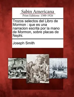 Trozos selectos del Libro de Mormon: que es una narracion escrita por la mano de Mormon, sobre placas de Nephi.