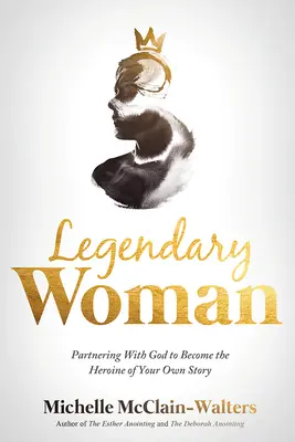 Legendäre Frau: Gemeinsam mit Gott zur Heldin der eigenen Geschichte werden - Legendary Woman: Partnering with God to Become the Heroine of Your Own Story