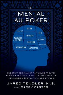 Das Mentale beim Poker: Strategien, die sich bewährt haben, um den Tilt, die Zuversicht, die Motivation und die Varianz besser zu beherrschen, und - Le Mental Au Poker: Des stratgies ayant fait leurs preuves pour mieux grer le tilt, la confiance, la motivation, grer la variance, et p