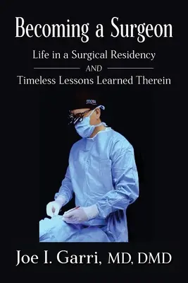 Ein Chirurg werden: Das Leben in einer chirurgischen Facharztausbildung und die zeitlosen Lektionen, die man dabei lernt - Becoming a Surgeon: Life in a Surgical Residency and Timeless Lessons Learned Therein