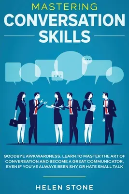 Konversationsfähigkeiten meistern: Auf Wiedersehen Unbeholfenheit. Lernen Sie, die Kunst der Konversation zu meistern und werden Sie ein großartiger Kommunikator, auch wenn Sie schon immer - Mastering Conversation Skills: Goodbye Awkwardness. Learn to Master the Art of Conversation and Become A Great Communicator, Even if You've Always Be