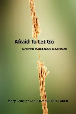 Angst vor dem Loslassen. für Eltern erwachsener Süchtiger und Alkoholiker - Afraid to Let Go. for Parents of Adult Addicts and Alcoholics