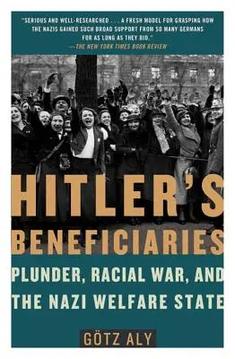 Hitlers Nutznießer: Plünderung, Rassenkrieg und der NS-Wohlfahrtsstaat - Hitler's Beneficiaries: Plunder, Racial War, and the Nazi Welfare State