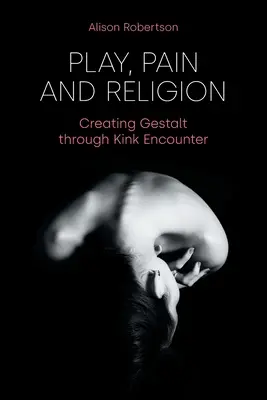 Spiel, Schmerz und Religion: Gestalt schaffen durch Kink Encounter - Play, Pain and Religion: Creating Gestalt through Kink Encounter
