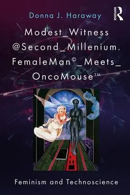 Modest_Witness@Second_Millennium. Frau_trifft_OnkoMaus: Feminismus und Technoscience - Modest_Witness@Second_Millennium. FemaleMan_Meets_OncoMouse: Feminism and Technoscience