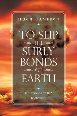 Die mürrischen Bande der Erde lösen: Buch Drei: Die Wolken des Krieges - To Slip the Surly Bonds of Earth: Book Three. the Clouds of War