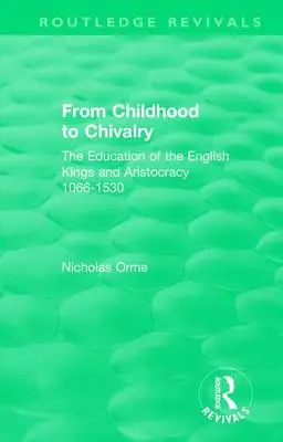 Von der Kindheit zum Rittertum: Die Erziehung der englischen Könige und der Aristokratie 1066-1530 - From Childhood to Chivalry: The Education of the English Kings and Aristocracy 1066-1530