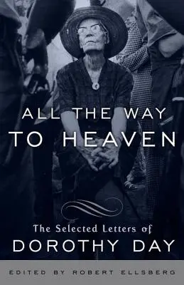 Der ganze Weg zum Himmel: Die ausgewählten Briefe von Dorothy Day - All the Way to Heaven: The Selected Letters of Dorothy Day