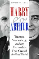 Harry und Arthur: Truman, Vandenberg und die Partnerschaft, die die freie Welt schuf - Harry and Arthur: Truman, Vandenberg, and the Partnership That Created the Free World