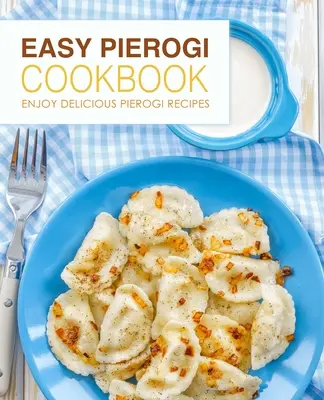 Easy Pierogi Kochbuch: Genießen Sie köstliche Pierogi-Rezepte (2. Auflage) - Easy Pierogi Cookbook: Enjoy Delicious Pierogi Recipes (2nd Edition)
