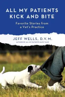 Alle meine Patienten treten und beißen: Weitere Lieblingsgeschichten aus einer Tierarztpraxis - All My Patients Kick and Bite: More Favorite Stories from a Vet's Practice