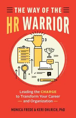 Der Weg des HR-Kriegers: Führen Sie den Angriff an, um Ihre Karriere und Organisation zu verändern - The Way of the HR Warrior: Leading the Charge to Transform Your Career and Organization