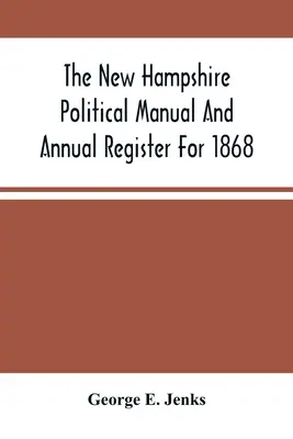 Politisches Handbuch und Jahresregister für New Hampshire für das Jahr 1868 - The New Hampshire Political Manual And Annual Register For 1868