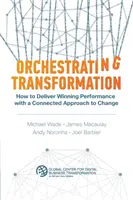 Orchestrierung der Transformation: Wie man mit einem vernetzten Veränderungsansatz eine erfolgreiche Leistung erbringt - Orchestrating Transformation: How to Deliver Winning Performance with a Connected Approach to Change