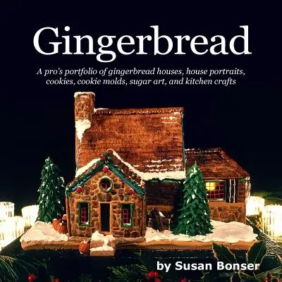 Pfefferkuchen: Ein Profi-Portfolio von Lebkuchenhäusern, Hausporträts, Keksen, Keksformen, Zucker- und Küchenhandwerk - Gingerbread: A pro's portfolio of gingerbread houses, house portraits, cookies, cookie molds, sugar and kitchen crafts