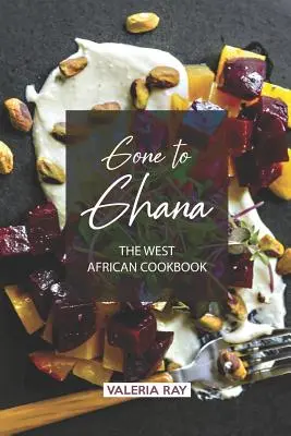 Gone to Ghana: Das westafrikanische Kochbuch - Gone to Ghana: The West African Cookbook