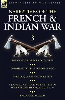 Erzählungen aus dem Franzosen- und Indianerkrieg: 3 - Die Einnahme von Fort Duquesne, Commissary Wilson's Orderly Book. Fort Duquesne und Fort Pitt, Ein Tagebuch, das geführt wurde - Narratives of the French and Indian War: 3-The Capture of Fort Duquesne, Commissary Wilson's Orderly Book. Fort Duquesne and Fort Pitt, A Journal Kept