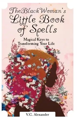 Das kleine Zauberbuch der schwarzen Frau: Magische Schlüssel zur Verwandlung Ihres Lebens - The Black Woman's Little Book of Spells: Magical Keys to Transforming Your Life