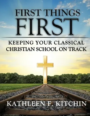Das Wichtigste zuerst: Wie Sie Ihre klassische christliche Schule auf Kurs halten - First Things First: Keeping Your Classical Christian School on Track