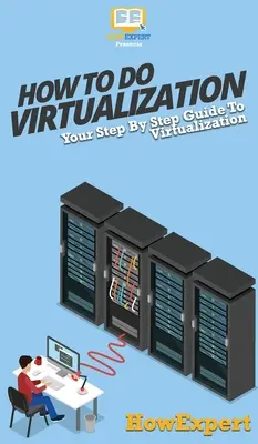 Wie man Virtualisierung durchführt: Ihr schrittweiser Leitfaden zur Virtualisierung - How To Do Virtualization: Your Step By Step Guide To Virtualization