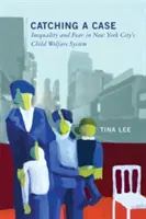 Catching a Case: Ungleichheit und Angst im Kinderfürsorgesystem von New York City - Catching a Case: Inequality and Fear in New York City's Child Welfare System