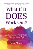 Was, wenn es klappt?: Wie ein Nebenerwerb Ihr Leben verändern kann - What If It Does Work Out?: How a Side Hustle Can Change Your Life