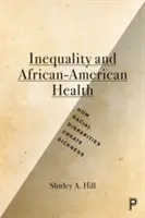 Ungleichheit und afrikanisch-amerikanische Gesundheit: Wie rassische Ungleichheiten Krankheit erzeugen - Inequality and African-American Health: How Racial Disparities Create Sickness