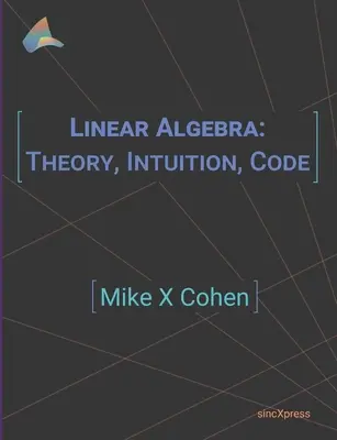 Lineare Algebra: Theorie, Intuition, Code - Linear Algebra: Theory, Intuition, Code