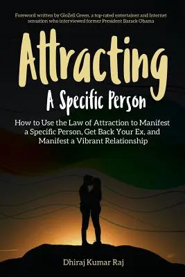 Eine bestimmte Person anziehen: Wie Sie das Gesetz der Anziehung nutzen, um eine bestimmte Person zu manifestieren, Ihren Ex zurückzubekommen und eine lebendige Beziehung zu manifestieren - Attracting A Specific Person: How to Use the Law of Attraction to Manifest a Specific Person, Get Back Your Ex and Manifest a Vibrant Relationship