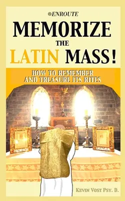 Lernen Sie die lateinische Messe auswendig: Wie man sich an ihre Riten erinnert und sie bewahrt - Memorize the Latin Mass: How to Remember and Treasure its Rites