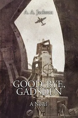 Auf Wiedersehen, Gadsden: Ein Roman des Zweiten Weltkriegs - Good-Bye, Gadsden: A Novel of World War II