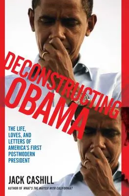 Die Dekonstruktion Obamas: Das Leben, die Liebe und die Briefe von Amerikas erstem postmodernen Präsidenten - Deconstructing Obama: The Life, Loves, and Letters of America's First Postmodern President