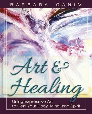 Kunst und Heilung: Ausdrucksstarke Kunst zur Heilung von Körper, Geist und Seele - Art and Healing: Using Expressive Art to Heal Your Body, Mind, and Spirit