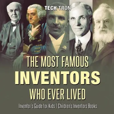 Die berühmtesten Erfinder aller Zeiten - Erfinderhandbuch für Kinder - Erfinderbücher für Kinder - The Most Famous Inventors Who Ever Lived - Inventor's Guide for Kids - Children's Inventors Books