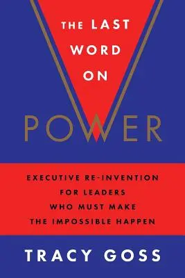 Das letzte Wort zur Macht: Die Neuerfindung der Führungskraft für Führungskräfte, die das Unmögliche möglich machen müssen - The Last Word on Power: Executive Re-Invention for Leaders Who Must Make the Impossible Happen