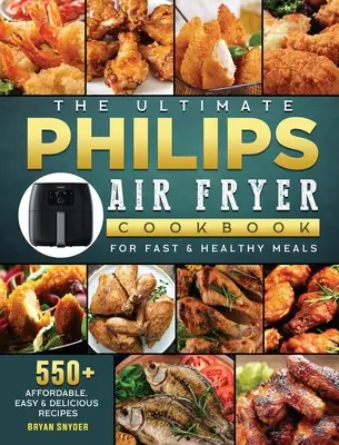 Das ultimative Philips-Kochbuch für die Heißluftfritteuse: 550+ erschwingliche, einfache und leckere Rezepte für schnelle und gesunde Mahlzeiten - The Ultimate Philips Air fryer Cookbook: 550+ Affordable, Easy & Delicious Recipes For Fast & Healthy Meals