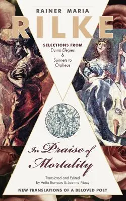 Ein Lob der Sterblichkeit: Auszüge aus Rainer Maria Rilkes Duineser Elegien und Sonette an Orpheus - In Praise of Mortality: Selections from Rainer Maria Rilke's Duino Elegies and Sonnets to Orpheus
