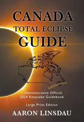 Kanada Totale Sonnenfinsternis Reiseführer (LARGE PRINT): Offizieller 2024 Gedenkführer zur Erinnerung - Canada Total Eclipse Guide (LARGE PRINT): Commemorative Official 2024 Keepsake Guidebook