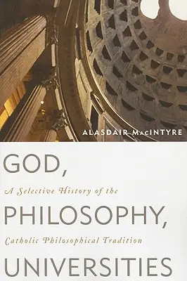 Gott, Philosophie, Universitäten: Eine selektive Geschichte der katholischen philosophischen Tradition - God, Philosophy, Universities: A Selective History of the Catholic Philosophical Tradition