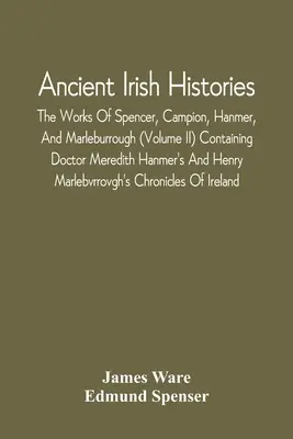 Alte irische Historien: Die Werke von Spencer, Campion, Hanmer und Marleburrough (Band Ii) mit den Werken von Doktor Meredith Hanmer und Henry Mar - Ancient Irish Histories: The Works Of Spencer, Campion, Hanmer, And Marleburrough (Volume Ii) Containing Doctor Meredith Hanmer'S And Henry Mar