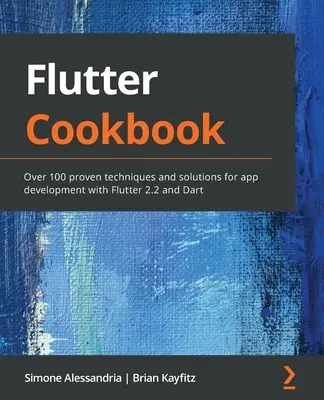 Flutter Kochbuch: Über 100 bewährte Techniken und Lösungen für die App-Entwicklung mit Flutter 2.2 und Dart - Flutter Cookbook: Over 100 proven techniques and solutions for app development with Flutter 2.2 and Dart