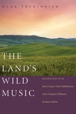 Die wilde Musik des Landes: Begegnungen mit Barry Lopez, Peter Matthiessen, Terry Tempest Williams und James Galvin - The Land's Wild Music: Encounters with Barry Lopez, Peter Matthiessen, Terry Tempest Williams, and James Galvin