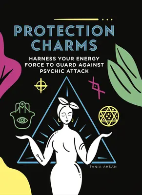 Schutzzauber: Nutzen Sie Ihre Energiekraft, um sich vor psychischen Angriffen zu schützen - Protection Charms: Harness You Energy Force to Guard Against Psychic Attack