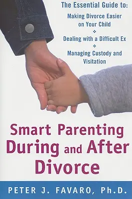 Kluge Elternschaft während und nach der Scheidung: Der Leitfaden zur Erleichterung der Scheidung für Ihr Kind - Smart Parenting During and After Divorce: The Essential Guide to Making Divorce Easier on Your Child