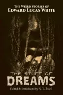 Der Stoff aus dem die Träume sind: Die seltsamen Geschichten von Edward Lucas White - The Stuff of Dreams: The Weird Stories of Edward Lucas White