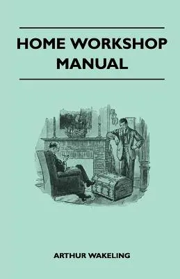 Handbuch für Heimwerker - Wie man Möbel, Schiffs- und Flugzeugmodelle, Radios, Spielzeuge, Neuheiten, Haus- und Gartenzubehör und Sportgeräte herstellt - Home Workshop Manual - How To Make Furniture, Ship And Airplane Models, Radio Sets, Toys, Novelties, House And Garden Conveniences, Sporting Equipment