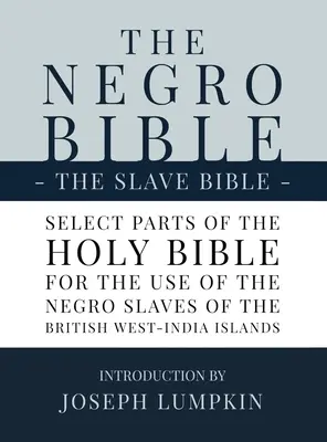 Die Negerbibel - Die Sklavenbibel: Ausgewählte Teile der Heiligen Bibel, ausgewählt für den Gebrauch der Negersklaven auf den Britisch-Westindischen Inseln - The Negro Bible - The Slave Bible: Select Parts of the Holy Bible, Selected for the use of the Negro Slaves, in the British West-India Islands