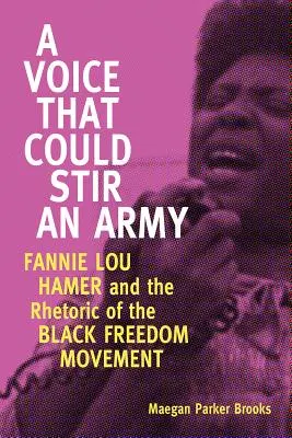 Eine Stimme, die eine Armee aufrütteln könnte: Fannie Lou Hamer und die Rhetorik der schwarzen Freiheitsbewegung - Voice That Could Stir an Army: Fannie Lou Hamer and the Rhetoric of the Black Freedom Movement
